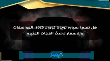 هل تعلم؟ سيارة تويوتا كورولا 2025: المواصفات والأسعار لأحدث الفئات المثيرة